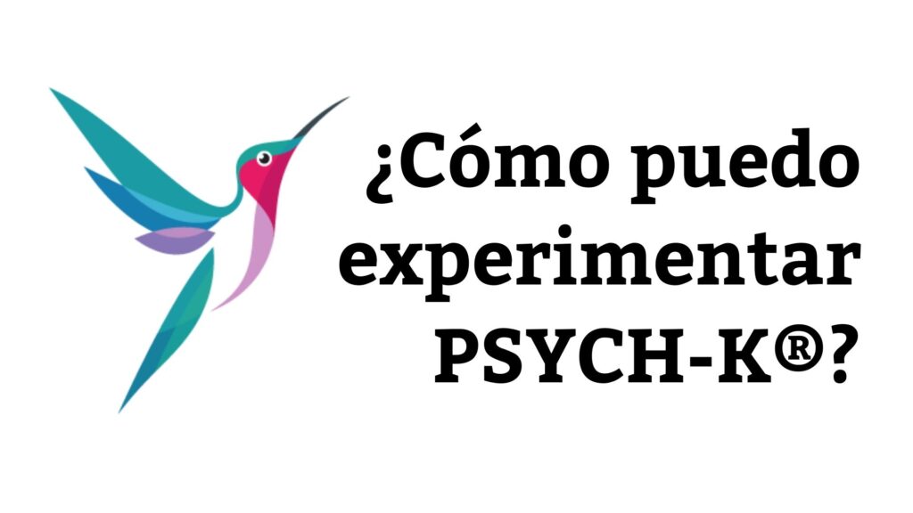 todo sobre PSYCH-K. CÓMO PUEDO EXPERIMENTAR PSYCH-K®